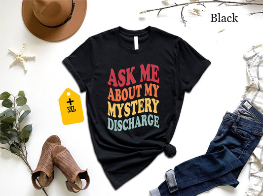 Ask Me About My Mystery Discharge Shirt, Embarrassing Inappropriate T-Shirt, Funny Adult Humor Tee, Gag Gift Joke Shirt For Him 130725
