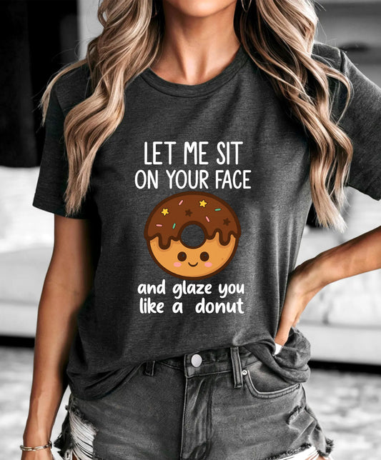 Let Me Sit On Your Face T-Shirt – Funny Adult Humor Graphic Tee, Naughty Gag Gift Shirt for Men and Women - 29 july
